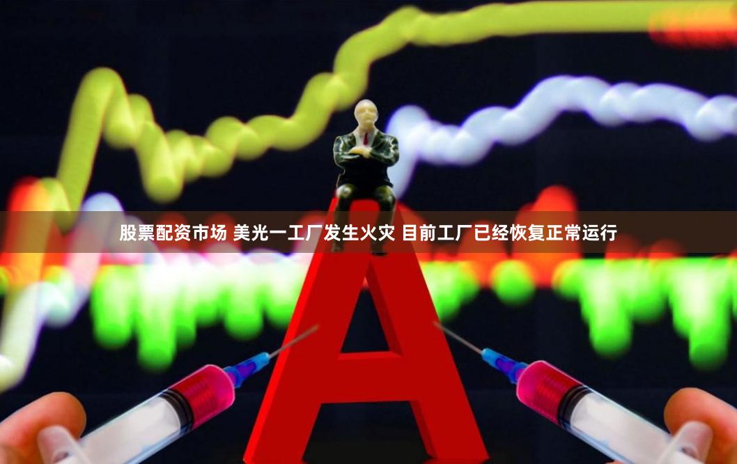 股票配资市场 美光一工厂发生火灾 目前工厂已经恢复正常运行