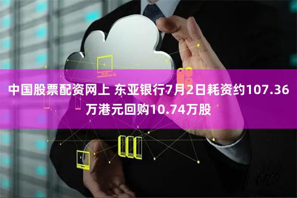 中国股票配资网上 东亚银行7月2日耗资约107.36万港元回购10.74万股