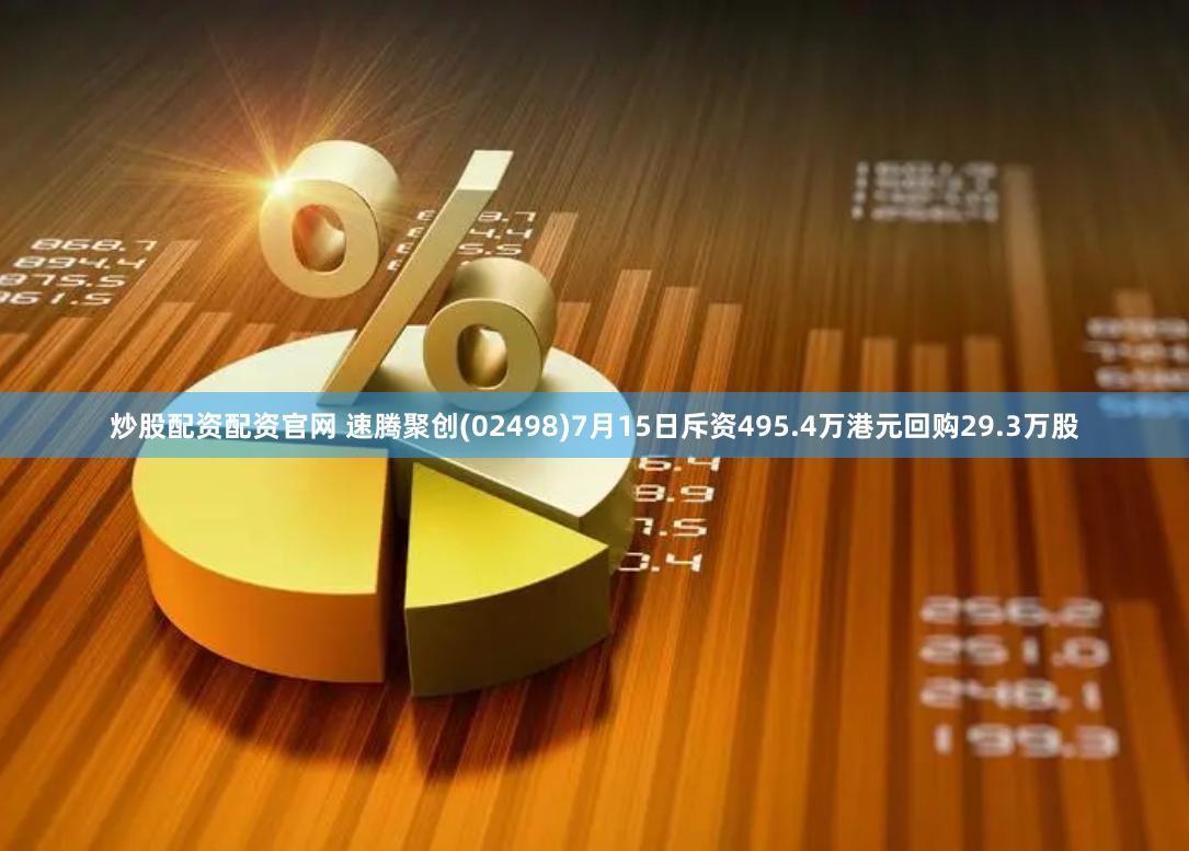 炒股配资配资官网 速腾聚创(02498)7月15日斥资495.4万港元回购29.3万股