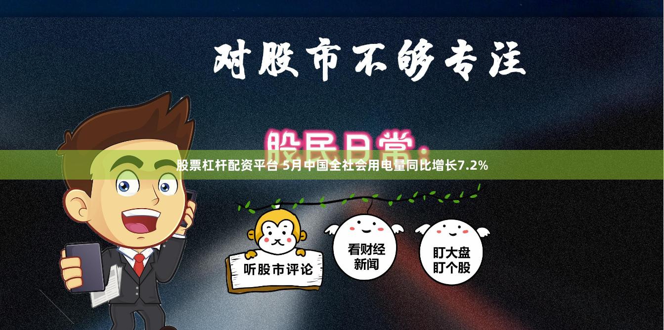 股票杠杆配资平台 5月中国全社会用电量同比增长7.2%