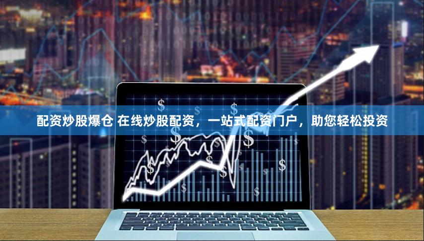 配资炒股爆仓 在线炒股配资,一站式配资门户,助您轻松投资