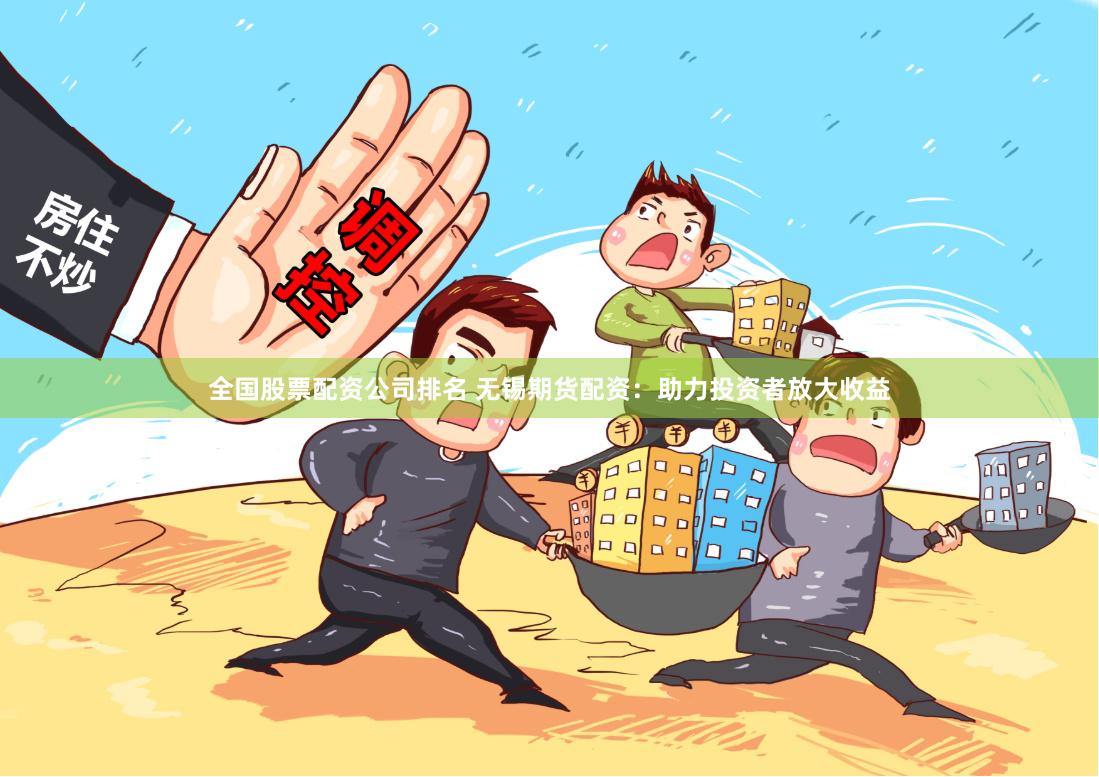 全国股票配资公司排名 无锡期货配资:助力投资者放大收益