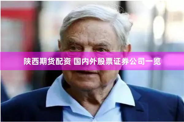 陕西期货配资 国内外股票证券公司一览