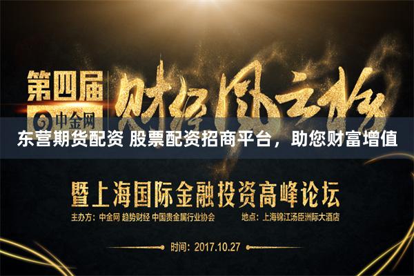东营期货配资 股票配资招商平台,助您财富增值