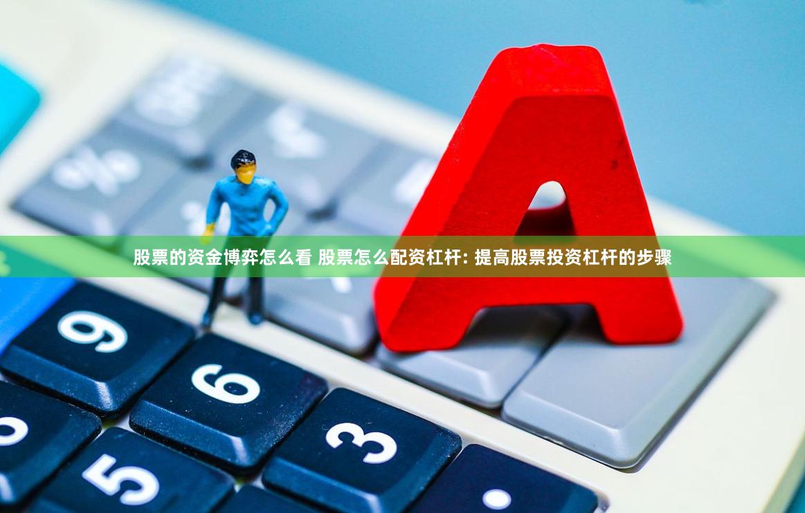 股票的资金博弈怎么看 股票怎么配资杠杆: 提高股票投资杠杆的步骤
