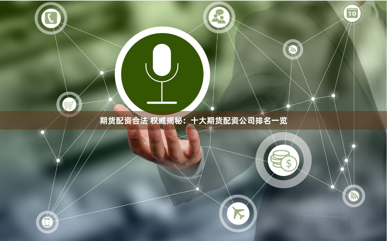 期货配资合法 权威揭秘:十大期货配资公司排名一览